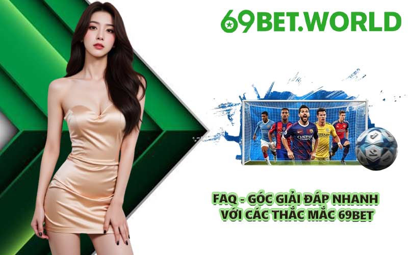FAQ - Góc giải đáp nhanh với các thắc mắc 69BET