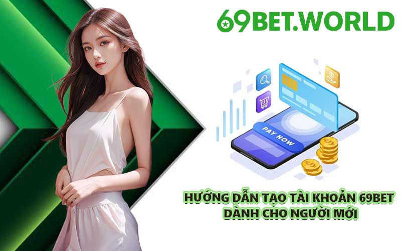 Hướng dẫn tạo tài khoản 69BET dành cho người mới