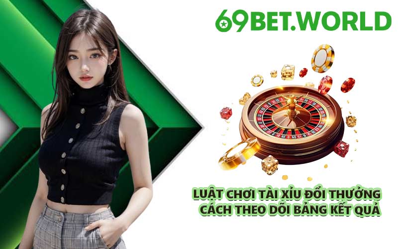 Luật chơi tài xỉu đổi thưởng và cách theo dõi bảng kết quả