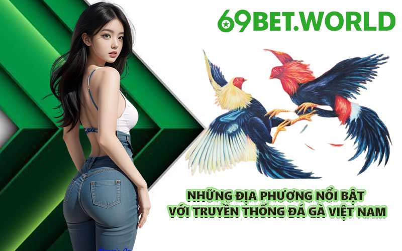 Những địa phương nổi bật với truyền thống đá gà Việt Nam